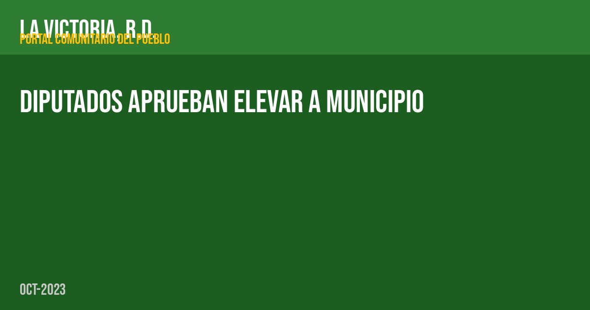 Diputados aprueban elevar a municipio
