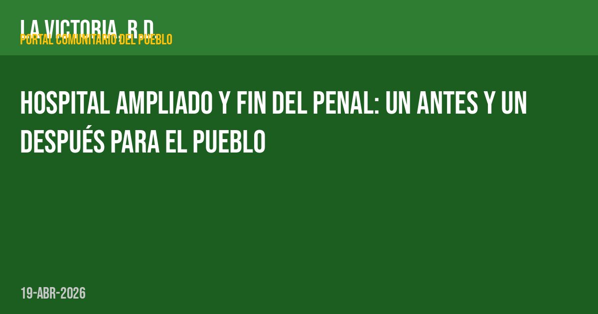 Hospital ampliado y fin del penal: un antes y un después para el pueblo